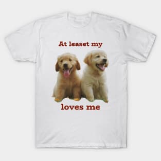 at least my dog loves me T-Shirt